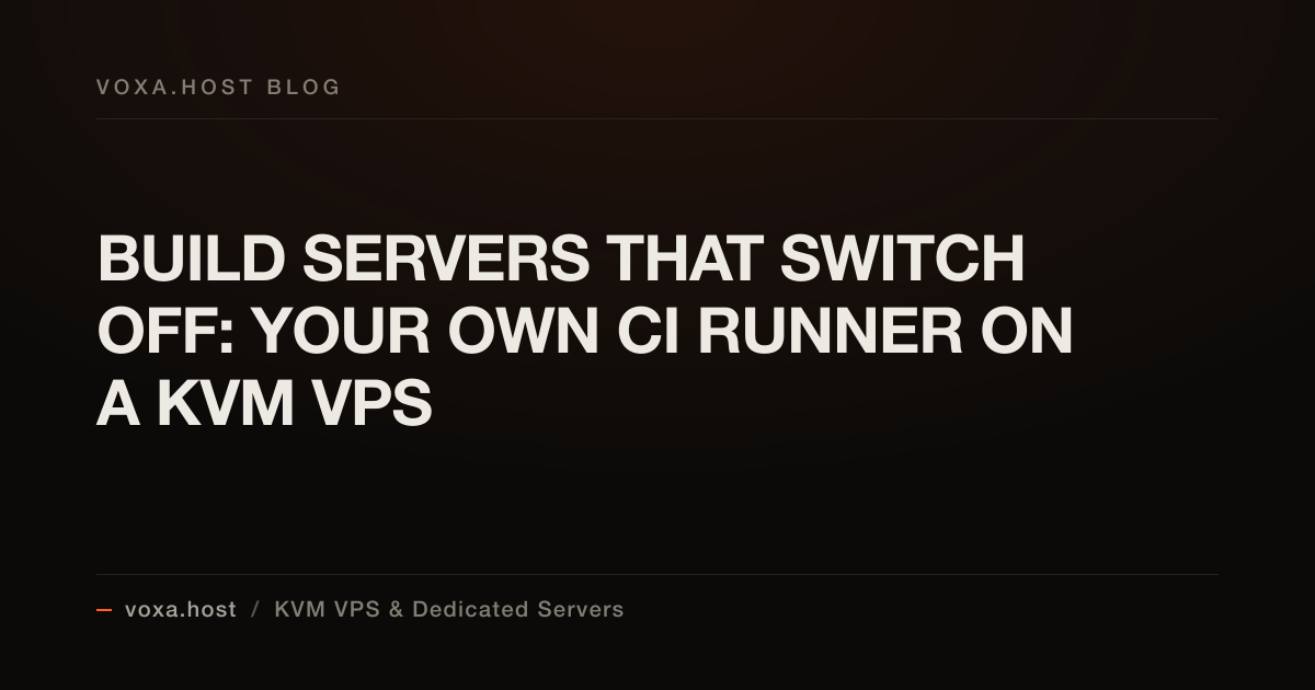 Build Servers That Switch Off: Your Own CI Runner on a KVM VPS